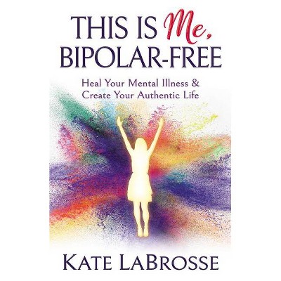 This Is Me, Bipolar-Free - by  Kate Labrosse (Paperback)