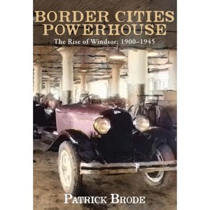 Border Cities Powerhouse: 1901-1945 - by  Patrick Brode (Hardcover) - 1 of 1