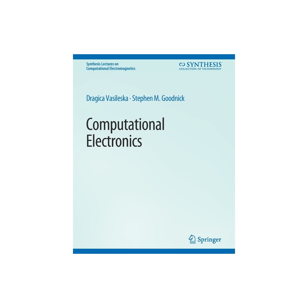 Computational Electronics - (Synthesis Lectures on Computational Electromagnetics) by Dragica Vasileska & Stephen M Goodnick (Paperback)