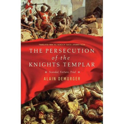 The Persecution of the Knights Templar - by  Alain Demurger (Hardcover)