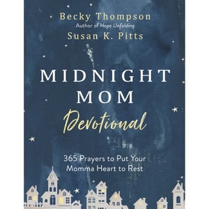 Midnight Mom Devotional: 365 Prayers to Put Your Momma Heart - By Becky Thompson and Susan Pitts (Hardcover) - 1 of 1