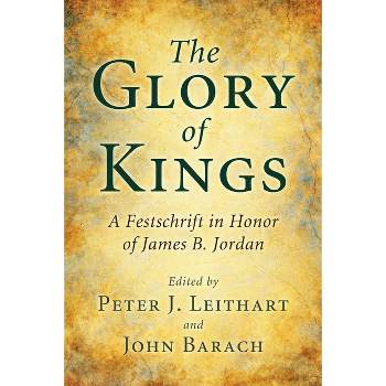 The Glory of Kings - by  Peter J Leithart & John Barach (Hardcover)
