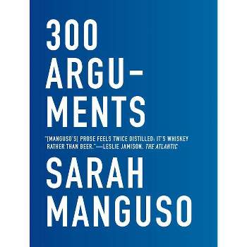 300 Arguments - by  Sarah Manguso (Paperback)