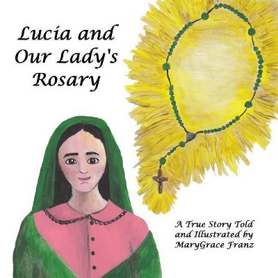 Lucia and Our Lady's Rosary - (Shepherd Children of Fatima) by  Marygrace Rose Franz (Paperback)