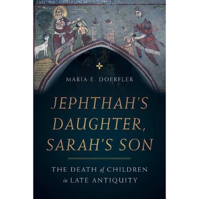 Jephthah's Daughter, Sarah's Son, 8 - (Christianity in Late Antiquity) by  Maria E Doerfler (Hardcover)