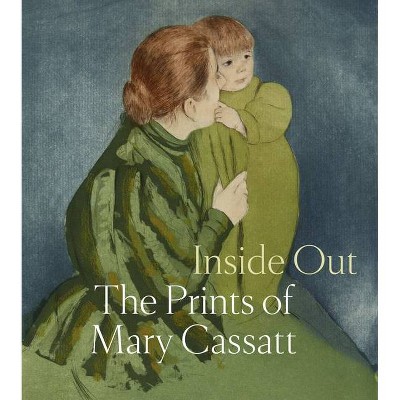 Inside Out: The Prints of Mary Cassatt - by  Shalini Le Gall & Justin McCann (Hardcover)