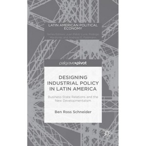Designing Industrial Policy in Latin America: Business-State Relations and the New Developmentalism - (Latin American Political Economy) (Hardcover) - 1 of 1