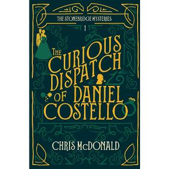 The Curious Dispatch of Daniel Costello - (The Stonebridge Mysteries) by  Chris McDonald (Paperback)