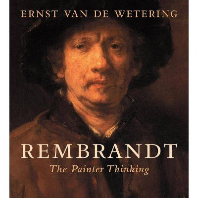 Rembrandt: The Painter Thinking - by  Ernst Van de Wetering (Paperback)