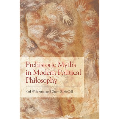 Prehistoric Myths in Modern Political Philosophy - by  Karl Widerquist & Grant S McCall (Paperback)