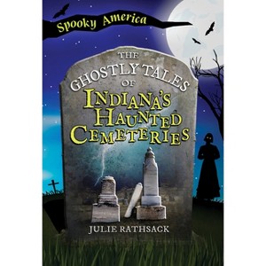The Ghostly Tales of Indiana's Haunted Cemeteries - (Arcadia Children's Books) by  Julie Rathsack (Paperback) - 1 of 1