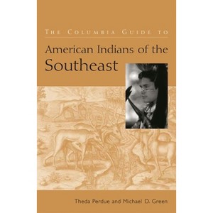 The Columbia Guide to American Indians of the Southeast - (Columbia Guides to American Indian History and Culture) by  Theda Perdue & Michael Green - 1 of 1