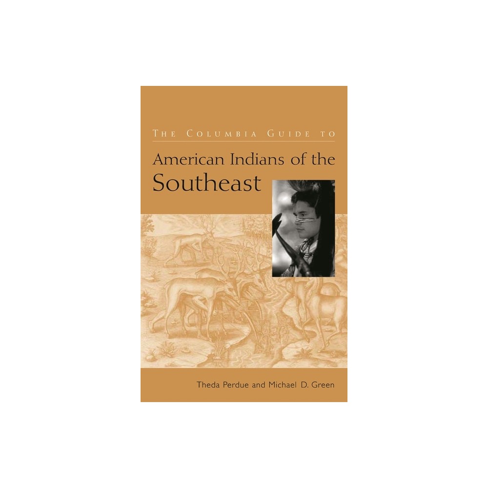 The Columbia Guide to American Indians of the Southeast - (Columbia Guides to American Indian History and Culture) by Theda Perdue & Michael Green