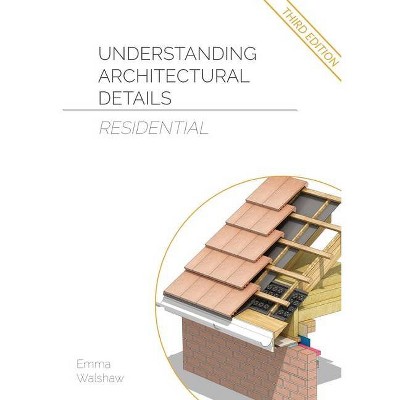 Understanding Architectural Details - Residential - 3rd Edition by  Emma Walshaw (Paperback)