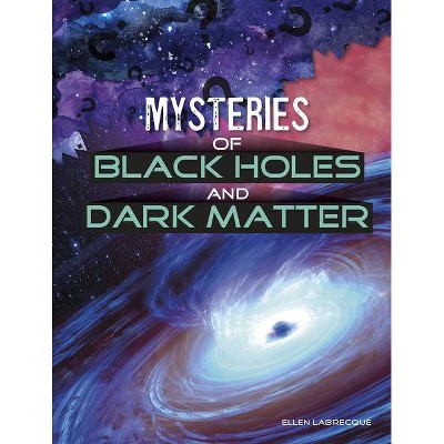 Mysteries of Black Holes and Dark Matter - (Solving Space's Mysteries) by  Ellen Labrecque (Hardcover)