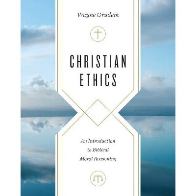 Christian Ethics - by  Wayne Grudem (Hardcover)