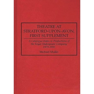 Theatre at Stratford-Upon-Avon, First Supplement - (Bibliographies and Indexes in the Performing Arts) by  Michael Mullin (Hardcover) - 1 of 1