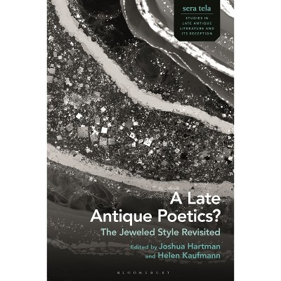 A Late Antique Poetics? - (Sera Tela: Studies in Late Antique Literature and Its Reception) by  Joshua Hartman & Helen Kaufmann (Paperback)