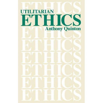 Utilitarian Ethics - by  Anthony Quinton (Paperback)