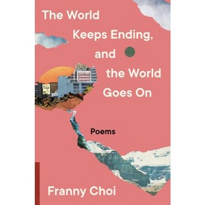 The World Keeps Ending, and the World Goes on - by  Franny Choi (Paperback) - 1 of 1