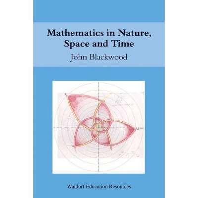 Mathematics in Nature, Space, and Time - (Waldorf Education Resources) by  John Blackwood (Paperback)