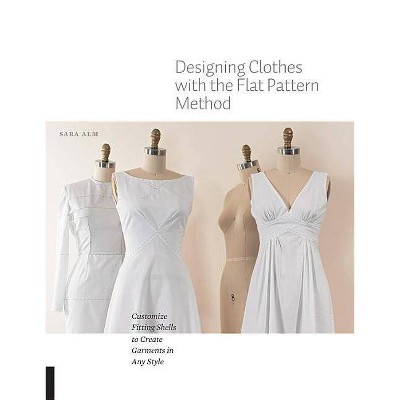 Designing Clothes with the Flat Pattern Method - by  Sara Alm (Paperback)