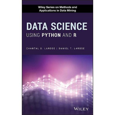 Data Science Using Python and R - (Wiley Methods and Applications in Data Mining) by  Chantal D Larose & Daniel T Larose (Hardcover)