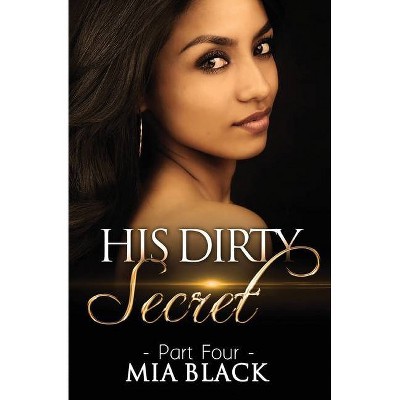 His Dirty Secret 4 - (Side Chick Confessions) by  Mia Black (Paperback)