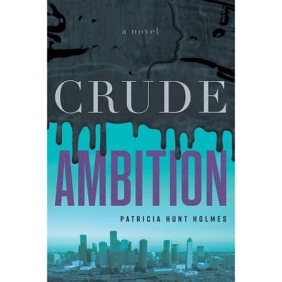 Crude Ambition - by  Patricia Hunt Holmes (Paperback)