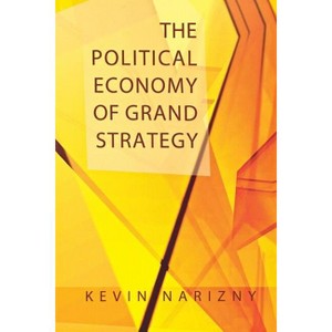 The Political Economy of Grand Strategy - (Cornell Studies in Security Affairs) by Kevin Narizny - 1 of 1