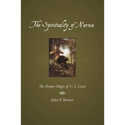 The Spirituality of Narnia - by  John P Bowen (Paperback)