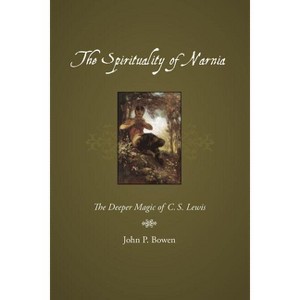 The Spirituality of Narnia - by  John P Bowen (Paperback) - 1 of 1