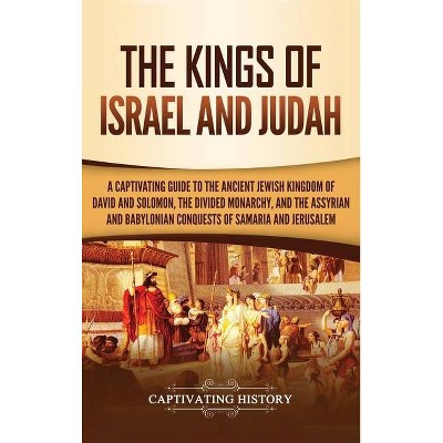 The Kings of Israel and Judah - by  Captivating History (Hardcover)