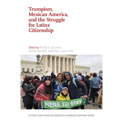 Trumpism, Mexican America, and the Struggle for Latinx Citizenship - (School for Advanced Research Advanced Seminar) (Paperback)