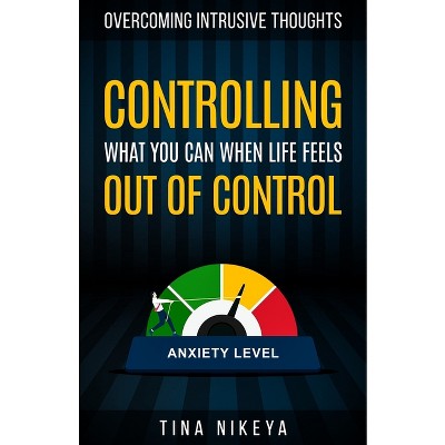 Controlling What You Can When Life Feels Out of Control - by  Tina Nikeya (Paperback)