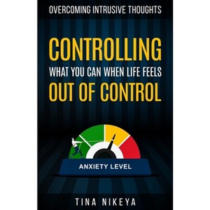 Controlling What You Can When Life Feels Out of Control - by  Tina Nikeya (Paperback) - 1 of 1