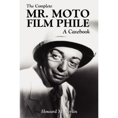 The Complete Mr. Moto Film Phile - by  Howard M Berlin (Paperback)