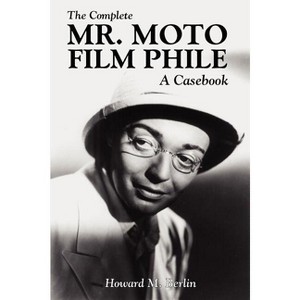 The Complete Mr. Moto Film Phile - by  Howard M Berlin (Paperback) - 1 of 1