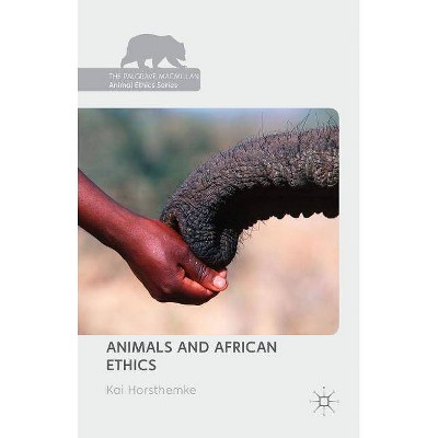 Animals and African Ethics - (Palgrave MacMillan Animal Ethics) by  Kai Horsthemke (Hardcover)