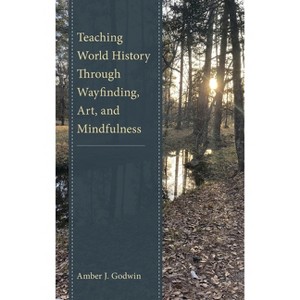 Teaching World History Through Wayfinding, Art, and Mindfulness - by  Amber J Godwin (Paperback) - 1 of 1