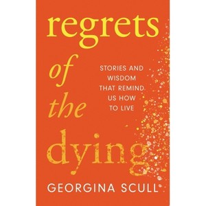 Regrets of the Dying - by  Georgina Scull (Hardcover) - 1 of 1