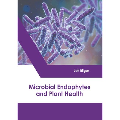 Microbial Endophytes and Plant Health - by  Jeff Bilger (Hardcover)