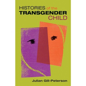 Histories of the Transgender Child - 3rd Edition by  Jules Gill-Peterson (Paperback) - 1 of 1
