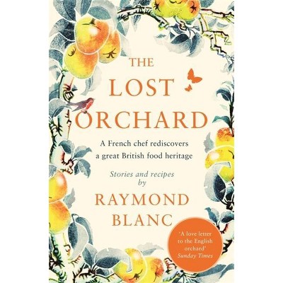 The Lost Orchard - by  Raymond Blanc (Paperback)