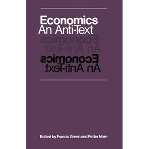 Economics: An Anti-Text - by  Francis Green & Petter Nore (Paperback) - 1 of 1