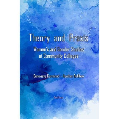 Theory and Praxis - by  Genevieve Carminati & Heather Rellihan (Paperback)