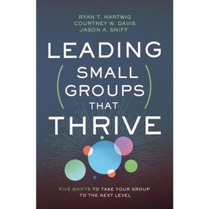Leading Small Groups That Thrive - by  Ryan T Hartwig & Courtney W Davis & Jason A Sniff (Paperback) - 1 of 1