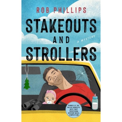 Stakeouts and Strollers - by  Rob Phillips (Hardcover)