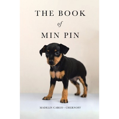 The Book of Min Pin - by  Madelin Cargo - Chernoff (Paperback)