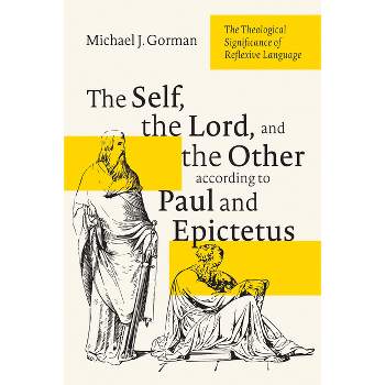 The Self, the Lord, and the Other According to Paul and Epictetus - by  Michael J Gorman (Hardcover)